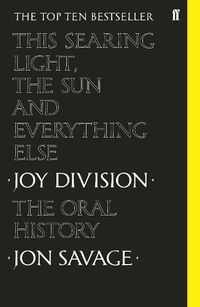 Cover image for This Searing Light, the Sun and Everything Else: Joy Division: The Oral History