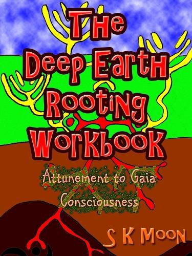 Cover image for The Deep Earth Rooting Workbook - Attunement to Gaia Consciousness