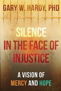 Cover image for Silence in the Face of Injustice: A Vision of Mercy and Hope