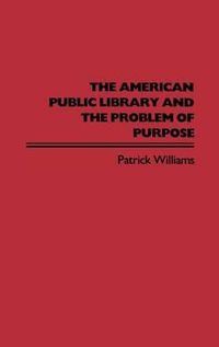 Cover image for The American Public Library and the Problem of Purpose