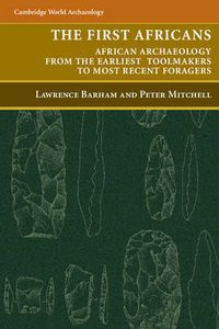 Cover image for The First Africans: African Archaeology from the Earliest Toolmakers to Most Recent Foragers