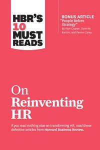 Cover image for HBR's 10 Must Reads on Reinventing HR (with bonus article  People Before Strategy  by Ram Charan, Dominic Barton, and Dennis Carey): (with bonus article  People Before Strategy  by Ram Charan, Dominic Barton, and Dennis Carey)