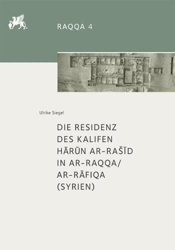 Die Residenz Des Kalifen H&#257;r&#363;n Ar-Ras&#299;d in Ar-Raqqa/Ar-R&#257;fiqa (Syrien)