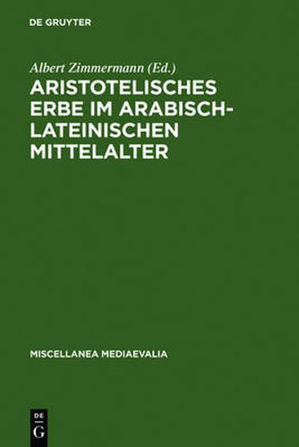 Aristotelisches Erbe im arabisch-lateinischen Mittelalter: UEbersetzungen, Kommentare, Interpretationen