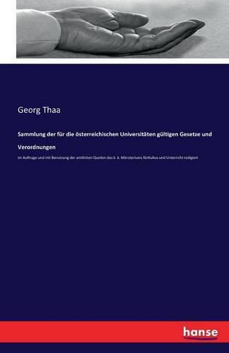 Cover image for Sammlung der fur die oesterreichischen Universitaten gultigen Gesetze und Verordnungen: im Auftrage und mit Benutzung der amtlichen Quellen des k. k. Ministeriums furKultus und Unterricht redigiert