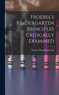 Cover image for Froebel's Kindergarten Principles Critically Examined