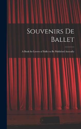 Cover image for Souvenirs De Ballet: a Book for Lovers of Ballet to Be Published Annually