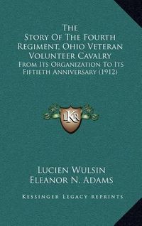 Cover image for The Story of the Fourth Regiment, Ohio Veteran Volunteer Cavalry: From Its Organization to Its Fiftieth Anniversary (1912)