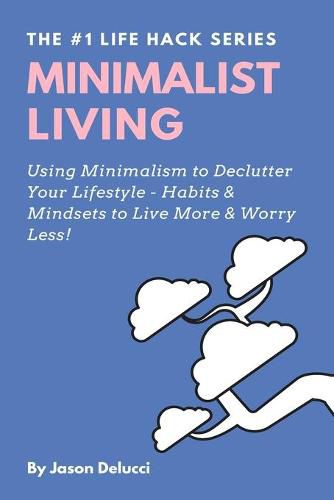 Cover image for Minimalist Living: Using Minimalism to Declutter Your Lifestyle - Habits & Mindsets to Live More & Worry Less!