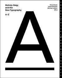 Cover image for Moholy-Nagy and the New Typography: A-Z