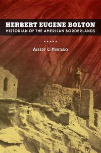Cover image for Herbert Eugene Bolton: Historian of the American Borderlands