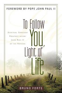 Cover image for To Follow You, Light of Life: Spiritual Exercises Preached Before John Paul II at the Vatican