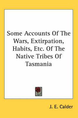Cover image for Some Accounts of the Wars, Extirpation, Habits, Etc. of the Native Tribes of Tasmania