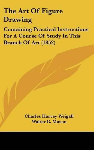 The Art of Figure Drawing: Containing Practical Instructions for a Course of Study in This Branch of Art (1852)