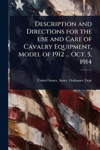 Cover image for Description and Directions for the use and Care of Cavalry Equipment, Model of 1912 ... Oct. 5, 1914