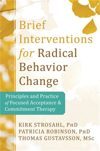 Cover image for Brief Interventions for Radical Behavior Change: Principles and Practice for Focused Acceptance and Commitment Therapy