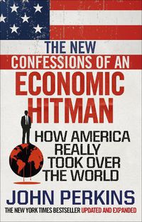 Cover image for The New Confessions of an Economic Hit Man: How America really took over the world