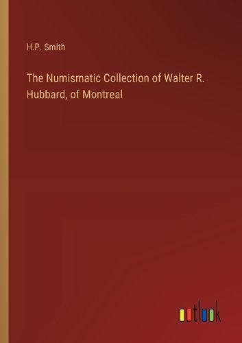 The Numismatic Collection of Walter R. Hubbard, of Montreal