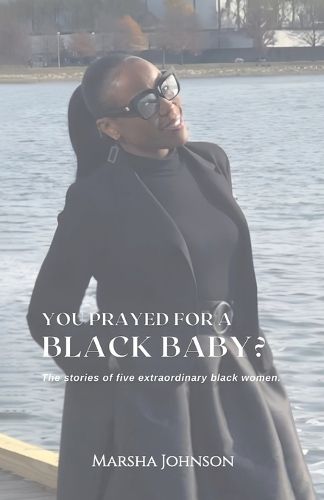 Cover image for You Prayed for a Black Baby?, The stories of five extraordinary black women!