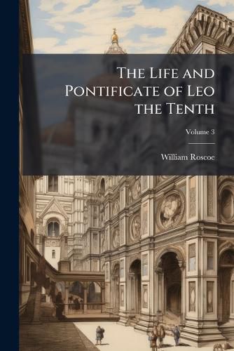 Cover image for The Life and Pontificate of Leo the Tenth