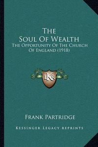 Cover image for The Soul of Wealth: The Opportunity of the Church of England (1918)