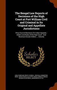 Cover image for The Bengal Law Reports of Decisions of the High Court at Fort William Civil and Criminal in Its Original and Appellate Jurisdictions