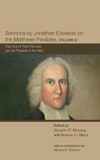 Cover image for Sermons by Jonathan Edwards on the Matthean Parables, Volume III: Fish Out of Their Element (on the Parable of the Net)