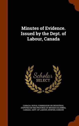 Cover image for Minutes of Evidence. Issued by the Dept. of Labour, Canada