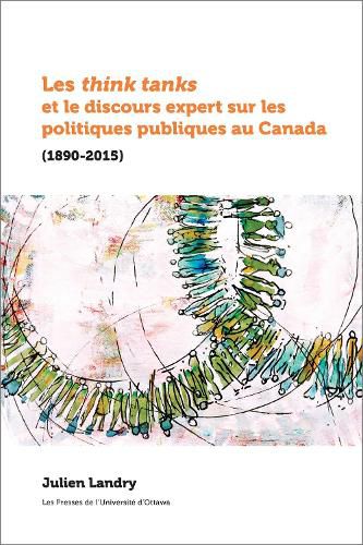 Cover image for Les think tanks et le discours expert sur les politiques publiques au Canada: (1890-2015)