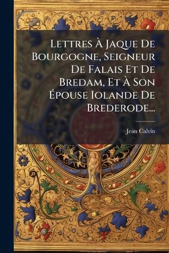 Cover image for Lettres Jaque de Bourgogne, Seigneur de Falais Et de Bredam, Et Son Pouse Iolande de Brederode...