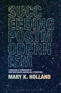 Cover image for Succeeding Postmodernism: Language and Humanism in Contemporary American Literature