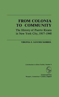 Cover image for From Colonia to Community: The History of Puerto Ricans in New York City, 1917-1948