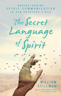 Cover image for The Secret Language of Spirit: Understanding Spirit Communication in Our Everyday Lives