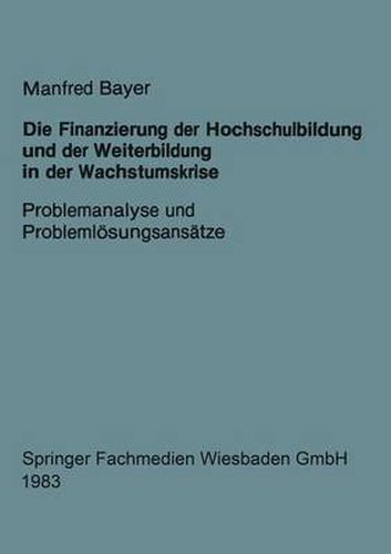 Cover image for Die Finanzierung Der Hochschulbildung Und Der Weiterbildung in Der Wachstumskrise: Problemanalyse Und Problemloesungsansatze