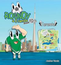 Cover image for Roundy & Friends - Toronto: Soccertowns Book 10