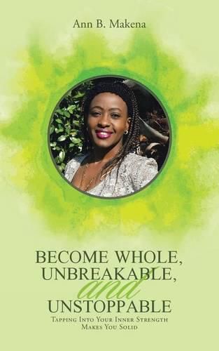 Cover image for Become Whole, Unbreakable, and Unstoppable: Tapping into Your Inner Strength Makes You Solid