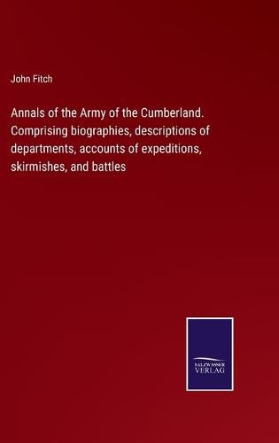 Cover image for Annals of the Army of the Cumberland. Comprising biographies, descriptions of departments, accounts of expeditions, skirmishes, and battles