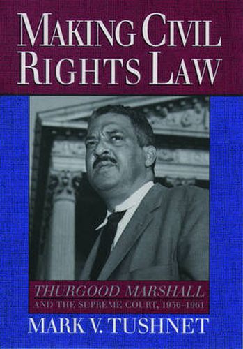 Making Civil Rights Law: Thurgood Marshall and the Supreme Court, 1936-1961