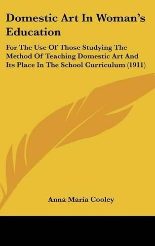 Cover image for Domestic Art in Woman's Education: For the Use of Those Studying the Method of Teaching Domestic Art and Its Place in the School Curriculum (1911)