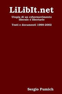 Cover image for LiLibIt.Net. Utopia Di Un Cybermovimento Liberale E Libertario