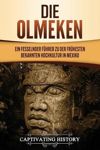 Cover image for Die Olmeken: Ein fesselnder Fuhrer zu der fruhesten bekannten Hochkultur in Mexiko