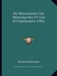 Cover image for Die Mensuralnoten Und Taktzeichen Des XV Und XVI Jahrhunderts (1906)