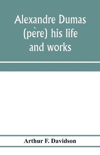 Alexandre Dumas (pe&#768;re) his life and works