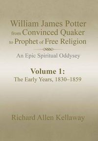 Cover image for William James Potter from Convinced Quaker to Prophet of Free Religion: An Epic Spiritual Oddysey
