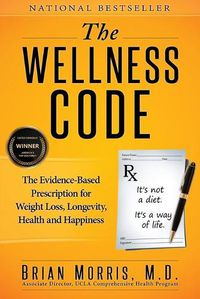 Cover image for The Wellness Code: The Evidence-Based Prescription for Weight Loss, Longevity, Health and Happiness