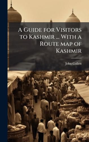 Cover image for A Guide for Visitors to Kashmir ... With a Route map of Kashmir