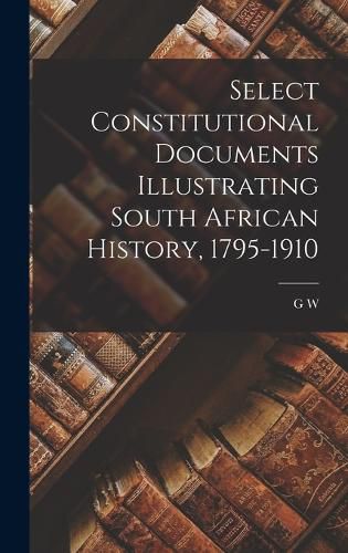 Cover image for Select Constitutional Documents Illustrating South African History, 1795-1910