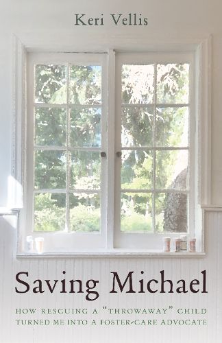 Cover image for Saving Michael: How Rescuing a  Throwaway  Child Turned Me into a Foster-Care Advocate