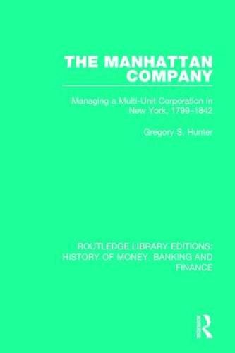 Cover image for The Manhattan Company: Managing a Multi-Unit Corporation in New York, 1799-1842