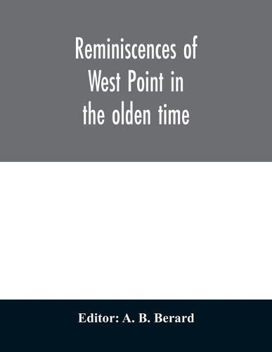 Cover image for Reminiscences of West Point in the olden time. Derived from various sources, and register of graduates of the United States Military Academy Corrected to September 1st, 1886